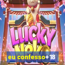 eu confesso+18